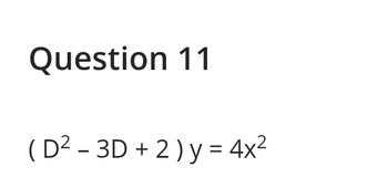 Answered: Question 11 (D² - 3D + 2) Y = 4x² | Bartleby