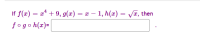 If f(x) = x + 9, g(x) = x – 1, h(æ) = VT, then
fogoh(x)=|
