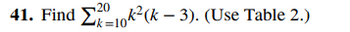 20
41. Find 10k²(k − 3). (Use Table 2.)