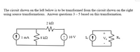 The circuit shown on the left below is to be transformed from the circuit shown on the right
using source transformations. Answer questions 3 – 5 based on this transformation.
2 k2
f) 1 mA
8 kQ
+) 10 V
Is (1
Vx
Rx
