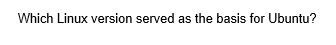 Which Linux version served as the basis for Ubuntu?
