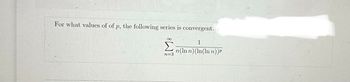 For what values of of p, the following series is convergent.
5
n=3
1
n(ln n) (ln(In n))P