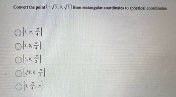 Convert the point (-√3, 0. √3) from rectangular coordinates to spherical coordinates.
3, T,
3.0.
3,0,
1
4
1
4
π
2
0,
ㅠ
아푸미
3.