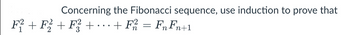 Concerning the Fibonacci sequence, use induction to prove that
F² + F² + F² + ··· + F2² = FnFn+1
●