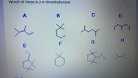 Which of these is 2,4-dimethylbutane
A
C
E
