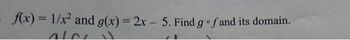 f(x) = 1/x² and g(x) = 2x - 5. Find go fand its domain.