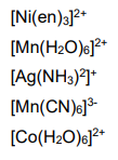 [Ni(en)s]?*
[Mn(H2O)s]?*
[Ag(NH3)J*
[Mn(CN)e)
[Co(H2O)e]?*
