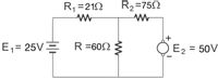 R, =212
R2=752
E1= 25VE
R =602
O E2 = 50V
%3D
