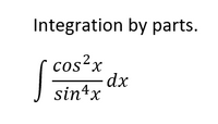 Answered: Integration by parts. cos?x – dx sin4x | bartleby