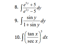 ey +5
8.
dy
e2y – 5
sin y
9.
1+ sin y
- dy
tan x
10.
dx
sec x
