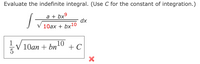 Evaluate the indefinite integral. (Use C for the constant of integration.)
a + bxº
dx
10ax + bx10
V 10an + bn
10
+ C
