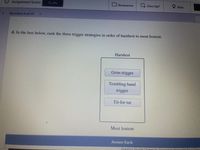 O Assignment Score:
Lx Give Up?
71.3%
Resources
Hint
<>
Question 6 of 14
d. In the box below, rank the three trigger strategies in order of harshest to most lenient.
Harshest
Grim trigger
Tembling hand
trigger
Tit-for-tat
Most lenient
Answer Bank
Question Source:Chiangde.Fconomics Princinler For A Chan
