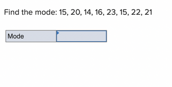 **Problem Statement:**

Find the mode of the following set of numbers: 15, 20, 14, 16, 23, 15, 22, 21.

**Mode Input Section:**

A section with a label "Mode" is displayed, accompanied by an empty input box where the mode can be entered. The input section is designed for users to interact and input the most frequently occurring number from the provided data set. 

**Understanding the Concept:**

The mode of a data set is the number that appears most frequently. In this case, the number 15 appears twice in the list, while all other numbers appear only once.

**Answer:**

Mode = 15