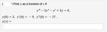 ') Find y as a function of x if
y" - 3y"-y' + 3y = 0,
y(0) = 5, y'(0) = 9, y"(0) = -27.
y(x)
=