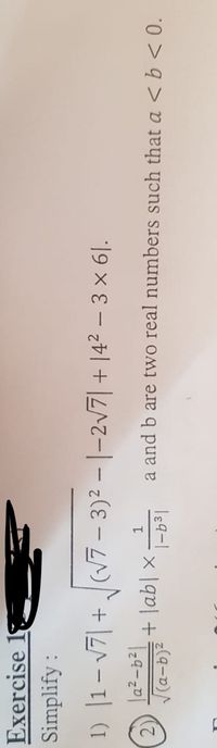 Exercise
Simplify :
1) |1– v7| + (V7 – 3)2 – |-2/7| + |4² – 3 × 6|.
2)
a and b are two real numbers such that a <b < 0.
z(a-D)
x |qp| +
