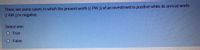 There are some cases in which the present worth (( PW )) of an investment is positive while its annual worth
((AW )) is negative.
Select one:
O True
O False
