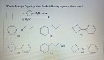 What is the major Organic product for the following sequence of reactions?
(d)
1)
2) H₂O*
-MgBr, ether
(b)
(e)
OH
OH
(c)