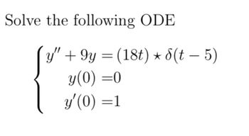 Solve the following ODE
[y" +9y = (18t) ⋆ d(t — 5)
y(0)=0
y'(0)=1