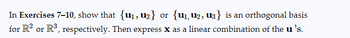 In Exercises 7-10, show that {u₁, U₂} or {U₁, U₂, U3} is an orthogonal basis
for R² or R³, respectively. Then express x as a linear combination of the u's.