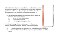 **Title: Electric Field and Motion of a Point Charge Between Two Infinite Sheets**

**Problem Statement:**

4) Consider an infinite sheet with positive charge density \(+\sigma\) and an infinite sheet with negative charge density \(-\sigma\), both oriented parallel to each other and separated by a distance \(d\). Gravity is neglected in this problem. Provide all answers in terms of the given parameters and the constant \(\varepsilon_0\).

   a) Determine the magnitude and direction of the total electric field in the following three regions of space:
   
   i) To the left of the positive sheet
   
   ii) Between the two sheets
   
   iii) To the right of the negative sheet

A positive point charge of mass \(m\) and charge \(+q\) is placed at the midpoint between the two sheets. It begins to accelerate from rest.

   b) Find the magnitude and direction of the acceleration of this point charge.
   
   c) Calculate how much time it takes for the point charge to collide with one of the sheets.

**Diagram Explanation:**

The diagram illustrates two infinite sheets of charge. The left sheet has a positive charge density \(+\sigma\) (indicated by "+" signs and a red gradient), and the right sheet has a negative charge density \(-\sigma\) (indicated by "−" signs and a blue gradient). These sheets are parallel and separated by a distance \(d\), as denoted by the horizontal arrow labeled \(d\). 

**Note:** The problem involves understanding how electric fields work between charged planes and the resulting motion of a charged particle in an electric field.