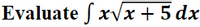 Evaluate fxVx + 5 dx
