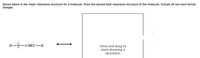 Shown below is the major resonance structure for a molecule. Draw the second best resonance structure of the molecule. Include all non-zero formal
charges.
H-N-C =C-H
Click and drag to
start drawing a
structure.
1
