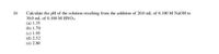 Calculate the pH of the solution resulting from the addition of 20.0 mL of 0.100 M NAOH to
30.0 mL of 0.100 M HNO3.
16
(a) 1.35
(b) 1.70
(c) 1.95
(d) 2.52
(e) 2.80
