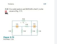 Problems
117
3.24 Use nodal analysis and MATLAB to find V, in the
# circuit of Fig. 3.73.
ML
82
+ V.
4 A
42
2 A
ww
12
12
Figure 3.73
For Prob. 3.24.
2.
ww
ww
