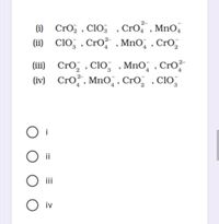 (1) CrO, , Clo3 , CrO, , Mno,
(ii) Clo, . Cro , MnO̟ , CrO,
(ii) CrO, , Clo, , MnO̟ , CrO?
(iv) Cro, MnO, , CrO, , Clo̟
ii
i
iv
