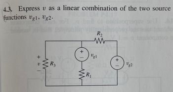 4.3. Express v as a linear combination of the two source
functions Vg1, Vg2.
+21
www
V
R3
(+1)
R₂
www
Vg1
{R₁
+
Vg2