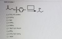 QUESTION 7
QH
Оa CrОз. НCІ, руidine
O b. H2SO4
O C. NaH
O d. LIAIH4
O e. NABH4
Of. Ag20, H20, NH4OH
O g. BrH4
O h. Cro3, H20, H2SO4
O i. NaOH
