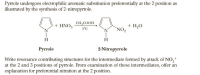 Pyrrole undergoes electrophilic aromatic substitution preferentially at the 2 position as
illustrated by the synthesis of 2-nitropyrrole.
CH,COOH
+ HNO3
+ H,O
`NO2
5°C
H
Рyrrole
2-Nitropyrrole
Write resonance contributing structures for the intermediate formed by attack of NO,+
at the 2 and 3 positions of pyrrole. From examination of these intermediates, offer an
explanation for preferential nitration at the 2 position.
