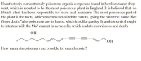 Enanthotoxin is an extremely poisonous organic compound found in hemlock water drop-
wart, which is reputed to be the most poisonous plant in England. It is believed that no
British plant has been responsible for more fatal accidents. The most poisonous part of
the plant is the roots, which resemble small white carrots, giving the plant the name"five
finger death."Also poisonous are its leaves, which look like parsley. Enanthotoxin is thought
to interfere with the Nat current in nerve cells, which leads to convulsions and death.
он
How many stereoisomers are possible for enanthotoxin?
