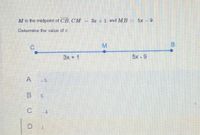 M is the midpoint of CB, CM
3z +1. and MB
9.
Determine the value of x
M
B
3x + 1
5x - 9
-5
C
4
D
50
