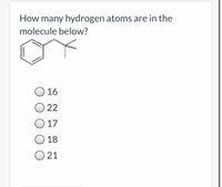 How many hydrogen atoms are in the
molecule below?
16
22
O 17
18
O 21
