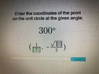 Enter the coordinates of the point
on the unit circle at the given angle.
300°
1
Enter
