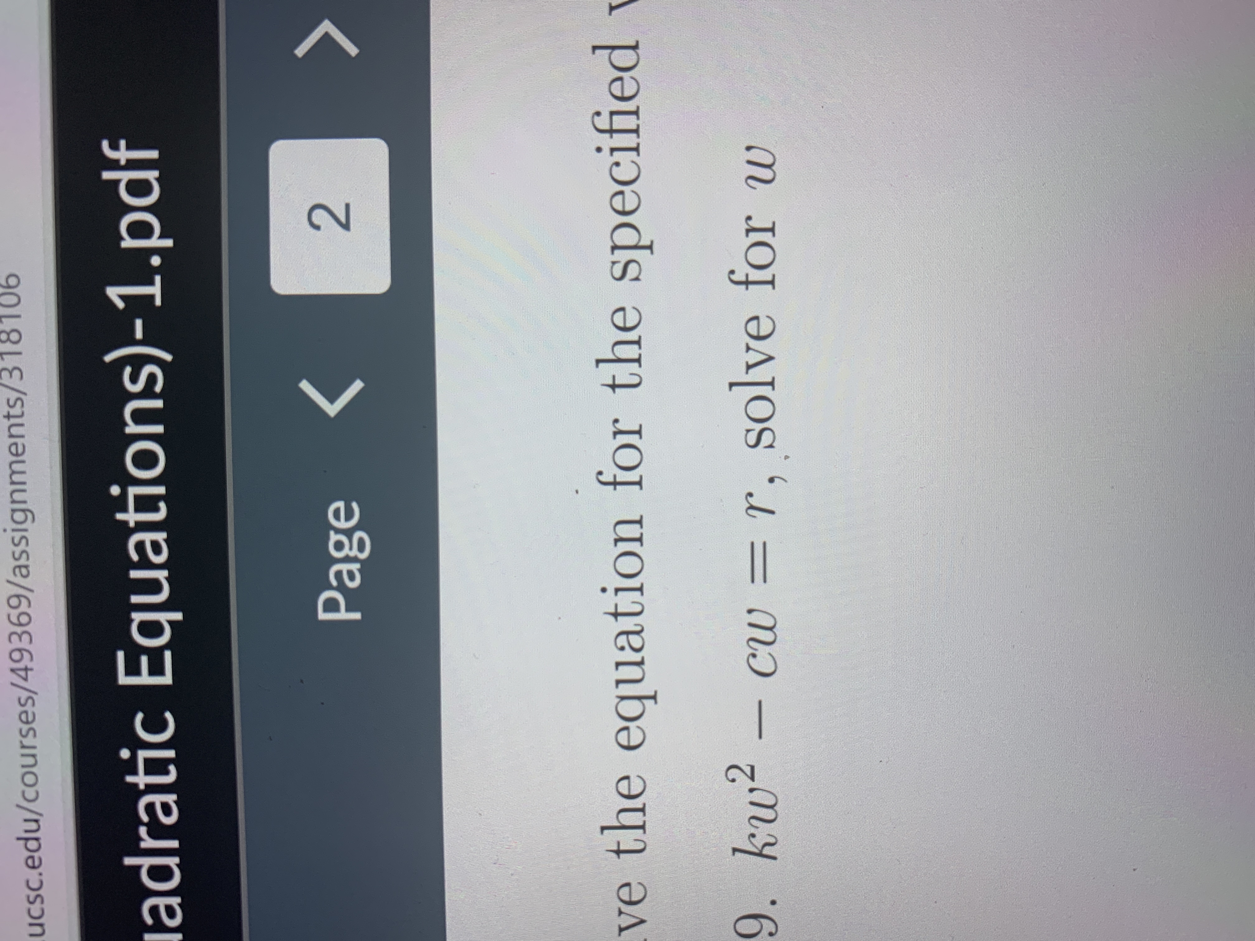 ucsc.edu/courses/49369/assignments/318106
lad.
iadratic Equations)-1.pdf
>
Page
ve the equation for the specified v
9. kw²- cuw = r, solve for w
%3D
