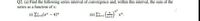 Q2. (a) Find the following series interval of convergence and, within this interval, the sum of the
series as a function of x:
(i) Eo(e* – 4)"
( i) Σ
x".
