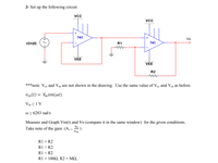 3- Set up the following circuit.
VCc
+
741
+
+
Vo
v(in)(t)
R1
741
VEE
VEE
R2
***note: Vcc and Vee are not shown in the drawing. Use the same value of Vcc and Vee as before.
сс
сс
ее
Vin(t) =
Vmsin(wt)
Vm>1V
@ > 6283 rad/s
Measure and Graph Vin(t) and Vo (compare it in the same window) for the given conditions.
vo
Take note of the gain: (Ay=
:)
Vin
R1 = R2
R1 > R2
R1<R2
R1 100Ω, R2ΜΩ,
