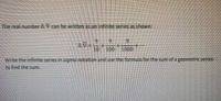 **Infinite Series Representation of 0.9**

The real number 0.9 can be written as an infinite series as shown:

\[ 0.9 = \frac{9}{10} + \frac{9}{100} + \frac{9}{1000} + \cdots \]

**Instructions**

Write the infinite series in sigma notation and use the formula for the sum of a geometric series to find the sum.

---

**Explanation:**

The image above demonstrates how the number 0.9 can be expressed as an infinite series. Each term in the series is a fraction where the numerator is 9, and the denominator is a power of 10. This can be generalised in sigma notation.

In sigma notation, the series can be written as:

\[ 0.9 = \sum_{n=1}^{\infty} \frac{9}{10^n} \]

This series is a geometric series where the first term \(a = \frac{9}{10}\) and the common ratio \(r = \frac{1}{10}\).

The sum \(S\) of an infinite geometric series is given by the formula:

\[ S = \frac{a}{1 - r} \]

Plugging in the values for \(a\) and \(r\):

\[ S = \frac{\frac{9}{10}}{1 - \frac{1}{10}} = \frac{\frac{9}{10}}{\frac{9}{10}} = 1 \]

Thus, the sum of the infinite series is 1.