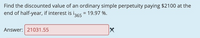 Find the discounted value of an ordinary simple perpetuity paying $2100 at the
end of half-year, if interest is i365 = 19.97 %.
Answer: 21031.55
