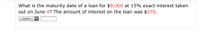 What is the maturity date of a loan for $9,000 at 15% exact interest taken
out on June 4? The amount of interest on the loan was $270.
--Select---
