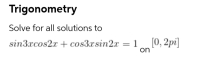 Solve for all solutions to
sin3xcos2x + cos3xsin2x = 1 [0, 2pi]
on
