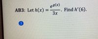 e9(x)
AB3: Let h(x) =
-. Find h'(6).
3x
3.
