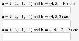 a = (-2,-1,-1) and b = (4, 2, -10) are
a = (-2,-1,-1) and b = (4, 2, 2) are
a = (-2,-1,-1) and b = (-4, -2, -3) an
are