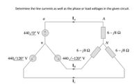 Determine the line currents as well as the phase or load voltages in the given circuit.
a
Ia
A
440/0° V
6- j8 2
n
6- j8 N
6- j8 2
440/120° V (+
+ 440-120° V
I,
