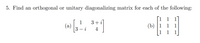 5. Find an orthogonal or unitary diagonalizing matrix for each of the following:
1 1 1
1
3+i
(а)
3 – i
(b) |1 1
1
4
-
1
1
1
