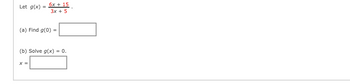 Let g(x)
=
6x + 15
3x + 5
(a) Find g(0)
X =
(b) Solve g(x)
0.