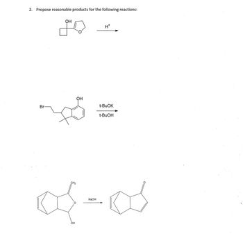 2. Propose reasonable products for the following reactions:
OH
Br
H*
OH
t-BuOK
t-BuOH
CH2
NaOH
of-06
OH