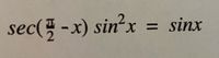 sec( -x) sin?x = sinx
%3D
